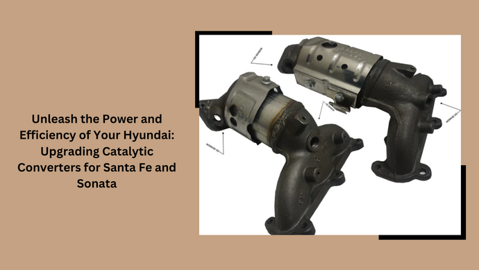 Unleash the Power and Efficiency of Your Hyundai: Upgrading Catalytic Converters for Santa Fe and Sonata