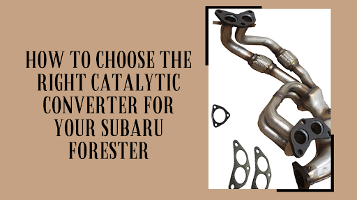 How to Choose the Right Catalytic Converter for Your Subaru Forester